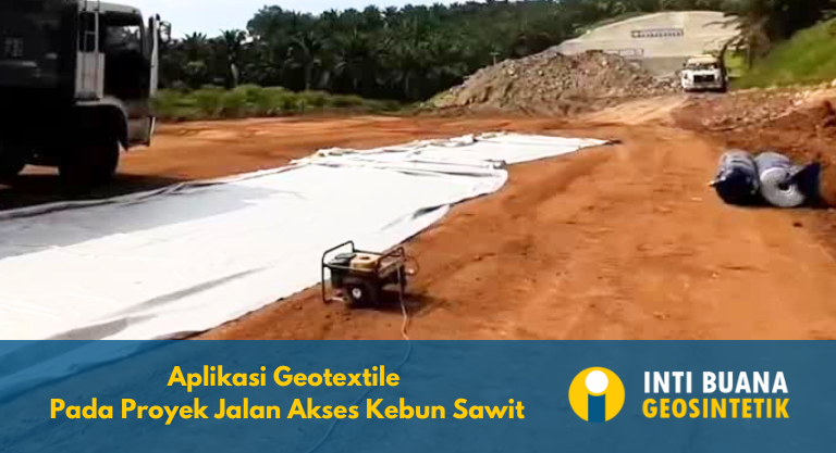 Aplikasi Geotextile Pada Proyek Jalan Akses Kebun Sawit