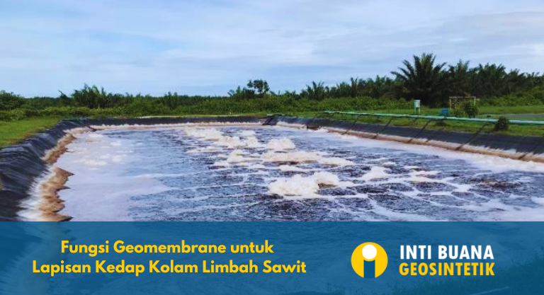 Fungsi Geomembrane untuk Lapisan Kedap Kolam Limbah Sawit