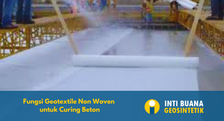 Fungsi Geotextile Non Woven untuk Curing Beton