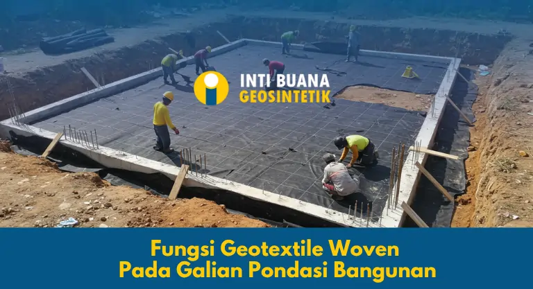Fungsi Geotextile Woven Pada Galian Pondasi Bangunan