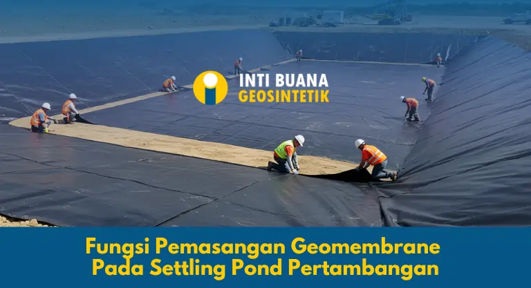 Fungsi Pemasangan Geomembrane Pada Settling Pond