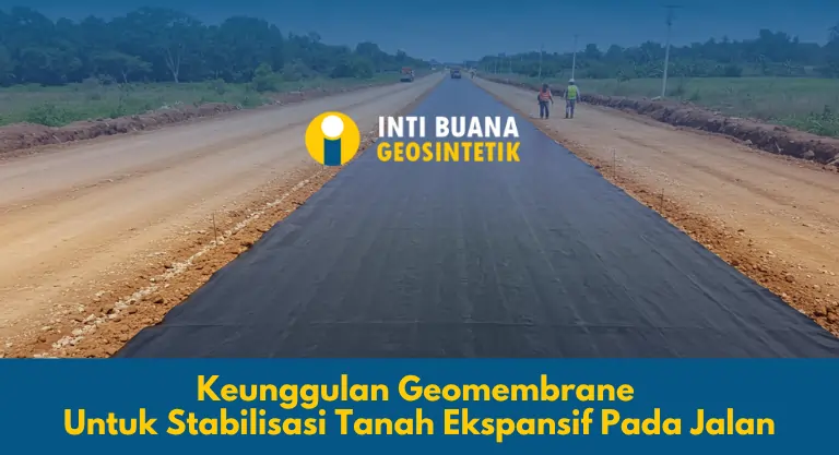 Keunggulan Geomembrane untuk Stabilisasi Tanah Ekspansif Pada Jalan