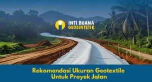 Rekomendasi Ukuran Geotextile untuk Proyek Jalan
