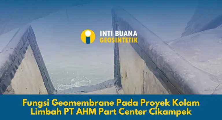 Fungsi Geomembrane Pada Proyek Kolam Limbah PT AHM Part Center Cikampek