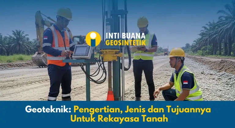 Geoteknik, Pengertian, Jenis dan Tujuannya untuk Rekayasa Tanah
