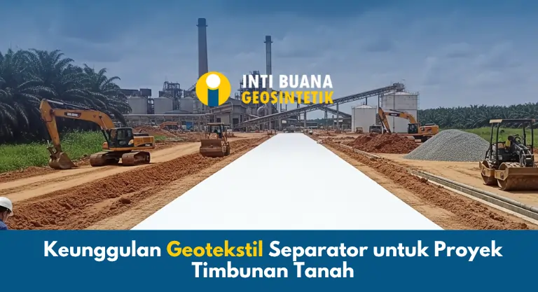 Keunggulan Geotekstil Separator untuk Proyek Timbunan Tanah