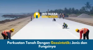 Perkuatan Tanah Dengan Geosintetik: Jenis dan Fungsinya