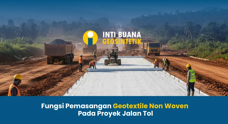 Fungsi Pemasangan Geotextile Non Woven Pada Proyek Jalan Tol