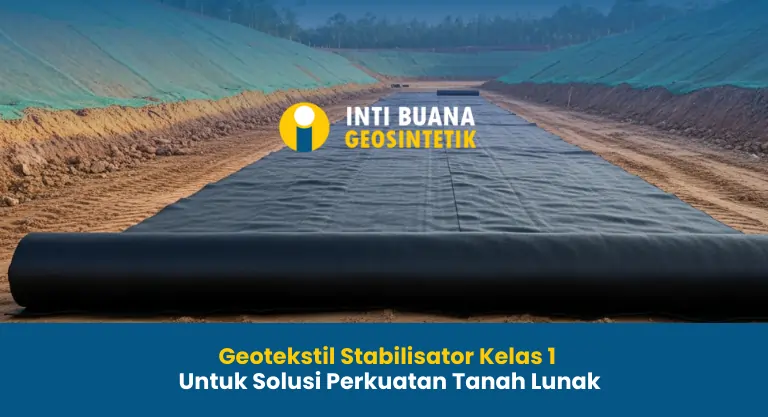 Geotekstil Stabilisator Kelas 1 untuk Solusi Perkuatan Tanah Lunak