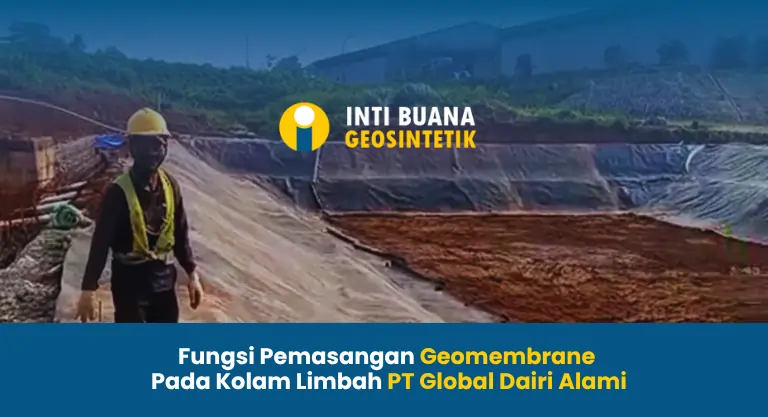Fungsi Pemasangan Geomembrane Pada Kolam Limbah PT Global Dairi Alami