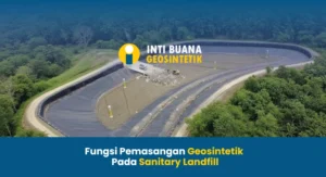 Fungsi Pemasangan Geosintetik Pada Sanitary Landfill