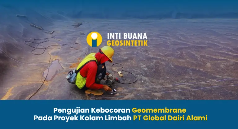 Pengujian Kebocoran Geomembrane Pada Proyek Kolam Limbah PT Global Dairi Alami