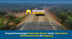 Proyek Pemasangan Geotextile Woven untuk Jalan Akses Perkebunan Sawit di Lampung