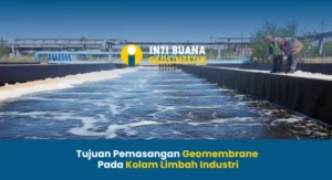 Tujuan Pemasangan Geomembrane Pada Kolam Limbah Industri