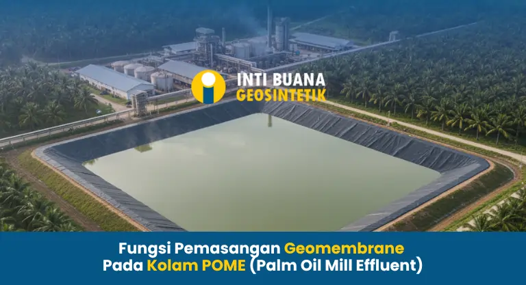 Fungsi Pemasangan Geomembrane Pada Kolam POME (Palm Oil Mill Effluent)