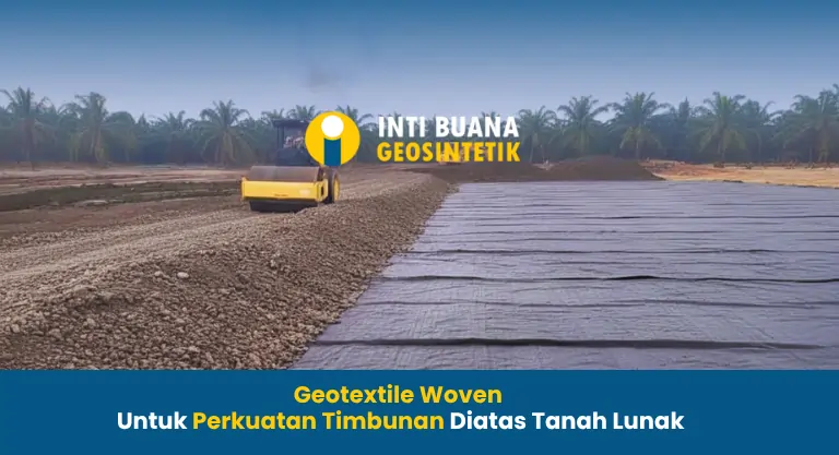 Geotextile Woven untuk Perkuatan Timbunan Di Atas Tanah Lunak