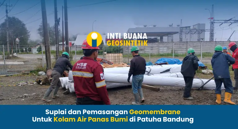 Pemasangan Geomembrane untuk Kolam Air Panas Bumi di Proyek Geothermal pada Pembangkit Listrik Tenaga Panas Bumi (PLTP) Patuha Bandung.