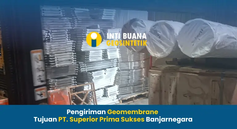 Pengiriman Geomembrane Tujuan PT. Superior Prima Sukses Banjarnegara