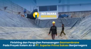 Finishing Pemasangan Geomembrane Proyek Kolam Air di PT. Superior Prima Sukses Banjarnegara
