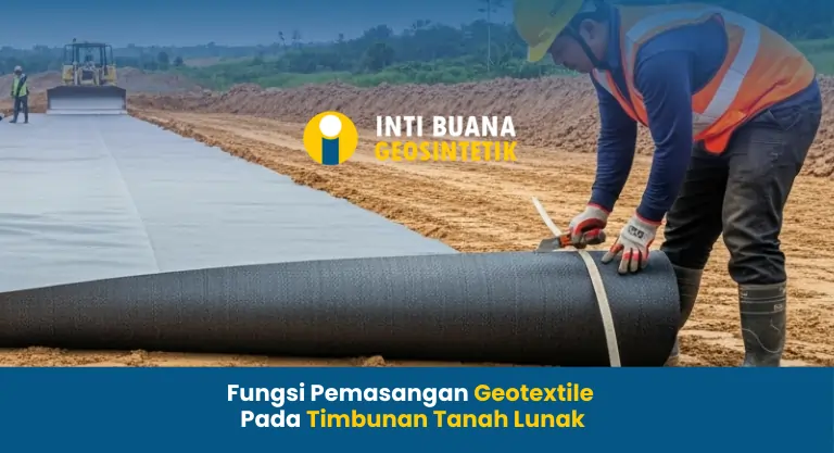 Fungsi Pemasangan Geotextile Pada Timbunan Tanah Lunak