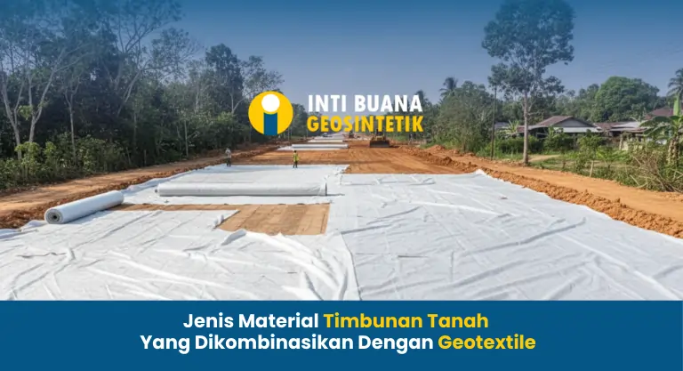 Jenis Material Timbunan Tanah Yang Dikombinasikan Dengan Geotextile
