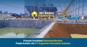 Proyek Instalasi Geomembrane Pada Kolam Air PT Superior Porcelain Sukses