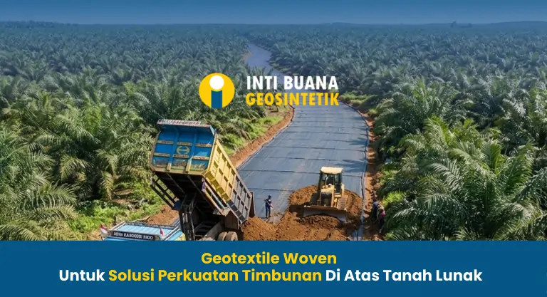 Geotextile Woven untuk Solusi Perkuatan Timbunan Tanah Lunak