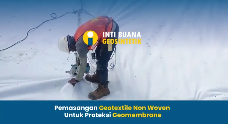 Pemasangan Geotextile Non Woven untuk Proteksi Geomembrane