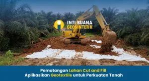 Pematangan Lahan Cut and Fill Aplikasikan Geotextile