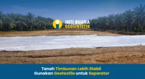 Tanah Timbunan Lebih Stabil Gunakan Geotextile untuk Separator