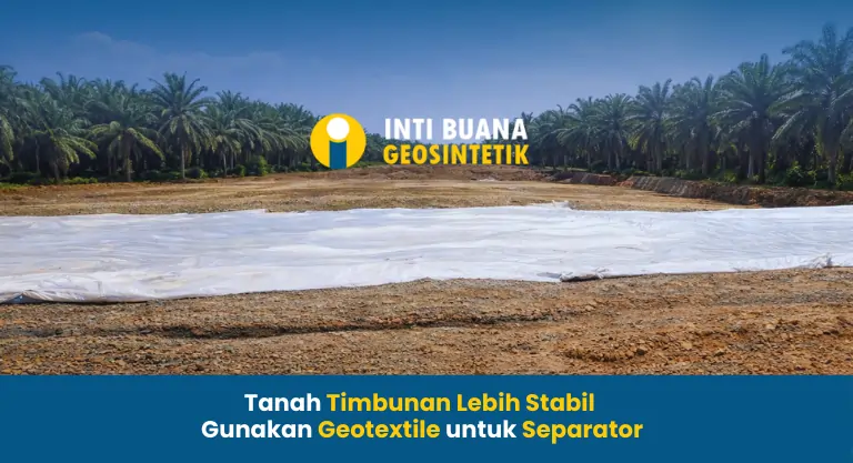 Tanah Timbunan Lebih Stabil Gunakan Geotextile untuk Separator