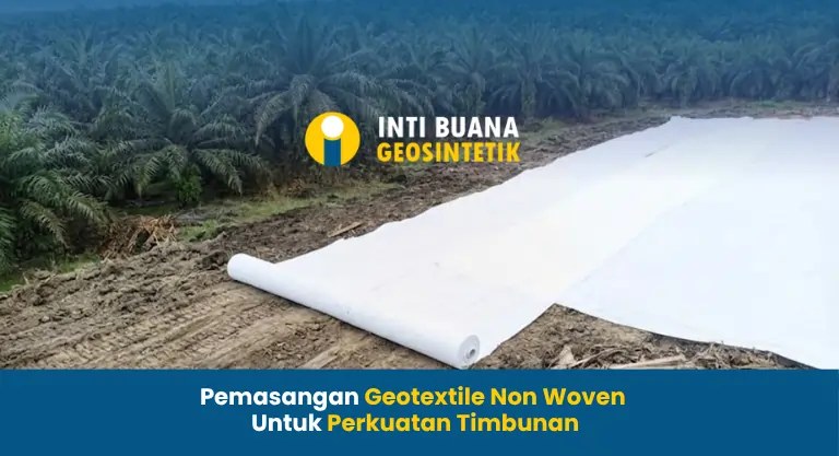 Pemasangan Geotextile Non Woven untuk Perkuatan Timbunan