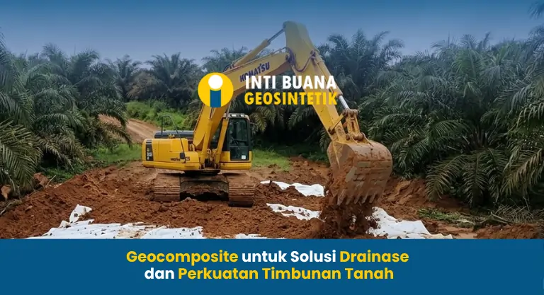 Geocomposite untuk Solusi Drainase dan Perkuatan Timbunan Tanah