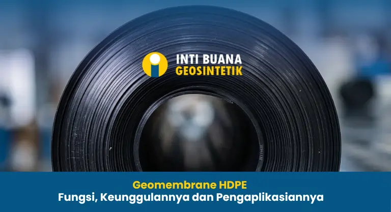 Geomembrane HDPE Fungsi, Keunggulannya dan Pengaplikasiannya