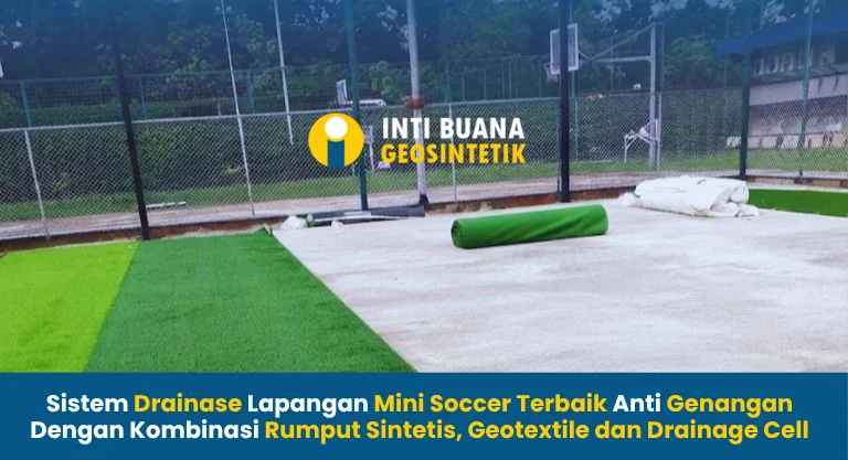 Sistem Drainase Lapangan Mini Soccer Terbaik Anti Genangan Dengan Kombinasi Rumput Sintetis, Geotextile dan Drainage Cell