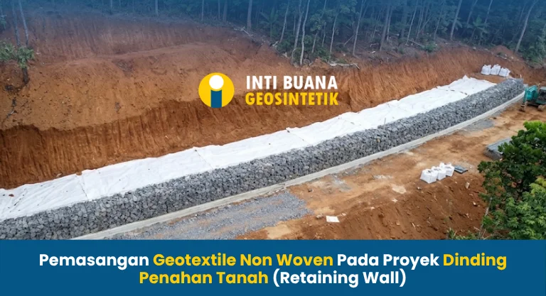 Pemasangan Geotextile Non Woven Pada Proyek Retaining Wall (Dinding Penahan Tanah)