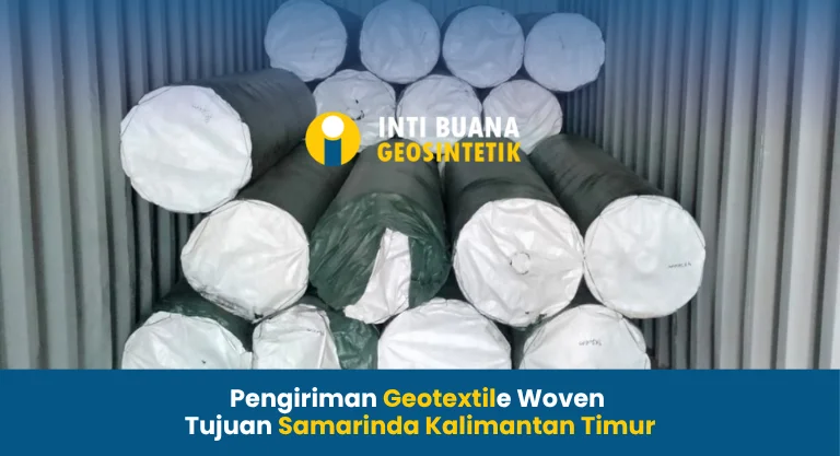 Pengiriman Geotextile Woven PT. Inti Buana Geosintetik untuk Proyek Timbunan Perumahan di Samarinda