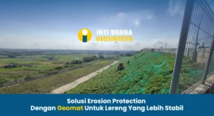 Solusi Erosion Protection Dengan Geomat Untuk Lereng Yang Lebih Stabil