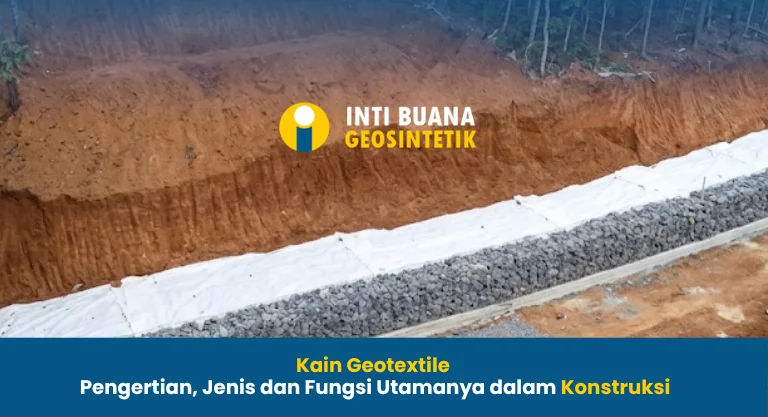 Kain Geotextile Pengertian, Jenis, dan Fungsi Utamanya dalam Konstruksi