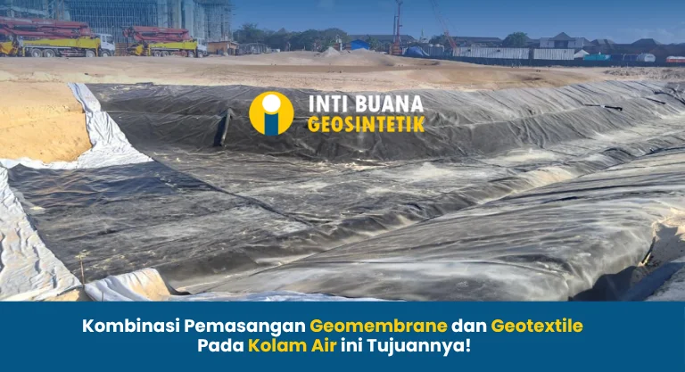 Kombinasi Pemasangan Geomembrane dan Geotextile Pada Kolam ini Tujuannya