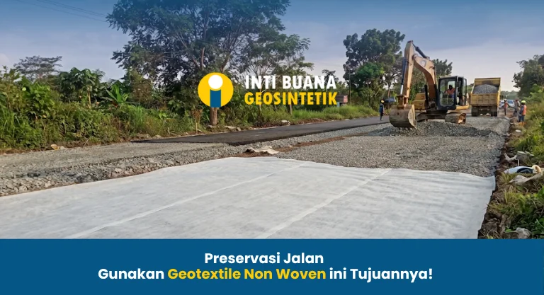 Preservasi Jalan Gunakan Geotextile Non Woven ini Tujuannya