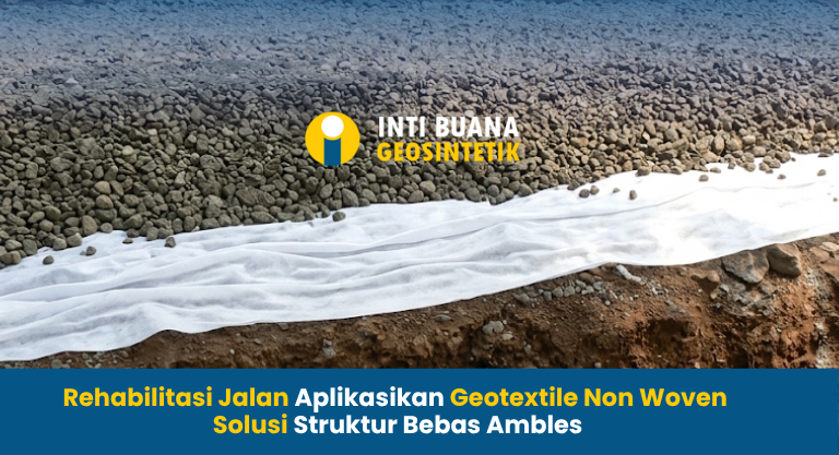 Rehabilitasi Jalan Gunakan Geotextile Non Woven untuk Struktur Bebas Ambles