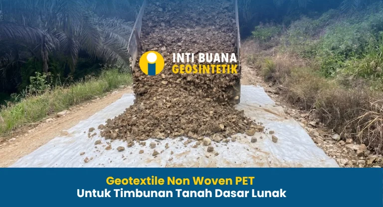 Geotextile Non Woven PET untuk Timbunan Tanah Dasar Lunak