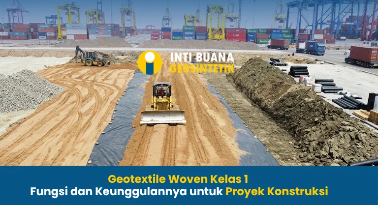 Geotextile Woven Kelas 1 Fungsi dan Keunggulannya untuk Proyek Konstruksi